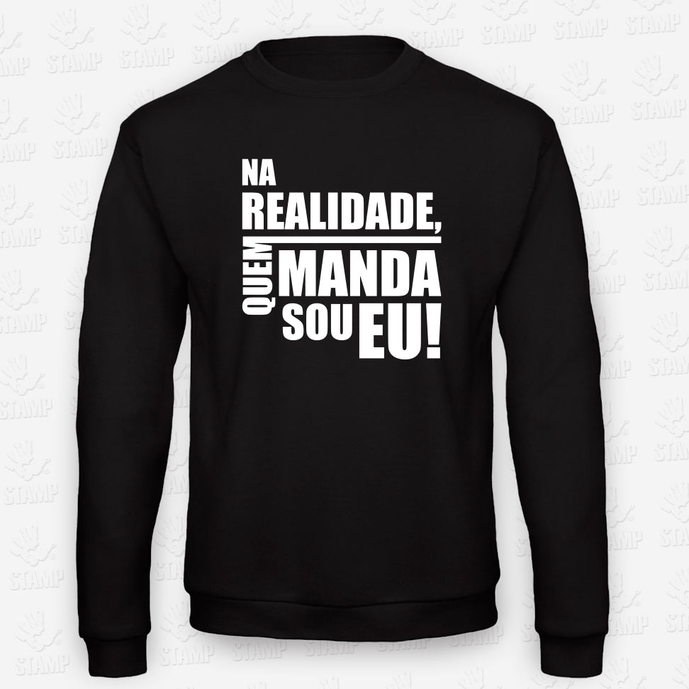 Sweatshirt – QUEM MANDA – NA REALIDADE – STAMP – Loja Online de T-shirts
